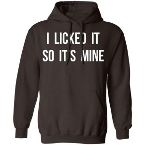 I Licked It So It's Mine Shirt, Hoodie, Tank 20