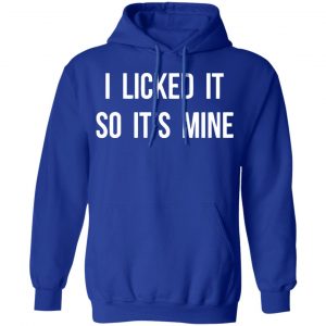 I Licked It So It's Mine Shirt, Hoodie, Tank 21