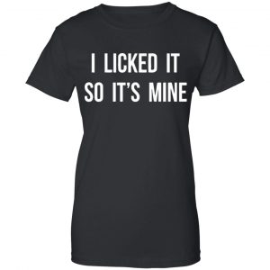 I Licked It So It's Mine Shirt, Hoodie, Tank 22