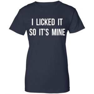 I Licked It So It's Mine Shirt, Hoodie, Tank 24
