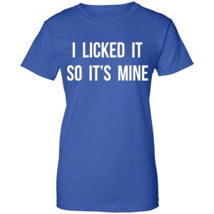 I Licked It So It's Mine Shirt, Hoodie, Tank 25