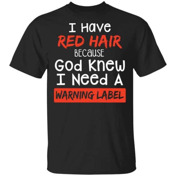 I Have Red Hair Because God Knew I Need A Warning Label Shirt, Hoodie, Tank 3