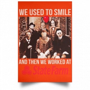 We Used To Smile And Then We Worked At State Farm Posters 32 We Used To Smile And Then We Worked At State Farm Posters 32
