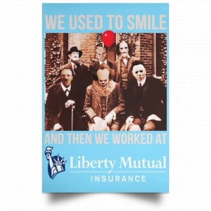 We Used To Smile And Then We Worked At Liberty Mutual Posters 25
