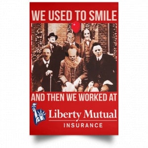 We Used To Smile And Then We Worked At Liberty Mutual Posters 34