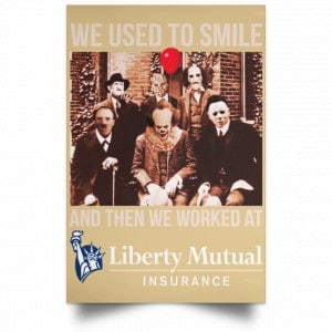 We Used To Smile And Then We Worked At Liberty Mutual Posters 36