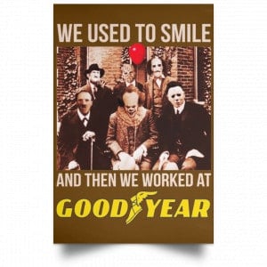 We Used To Smile And Then We Worked At Goodyear Posters 23 We Used To Smile And Then We Worked At Goodyear Posters 23