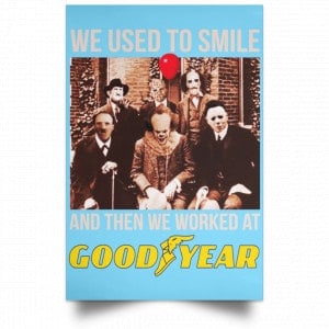 We Used To Smile And Then We Worked At Goodyear Posters 25 We Used To Smile And Then We Worked At Goodyear Posters 25