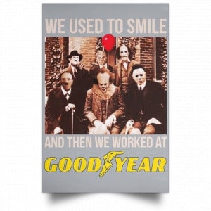 We Used To Smile And Then We Worked At Goodyear Posters 27 We Used To Smile And Then We Worked At Goodyear Posters 27