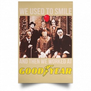 We Used To Smile And Then We Worked At Goodyear Posters 36 We Used To Smile And Then We Worked At Goodyear Posters 36