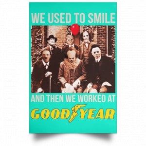 We Used To Smile And Then We Worked At Goodyear Posters 37 We Used To Smile And Then We Worked At Goodyear Posters 37