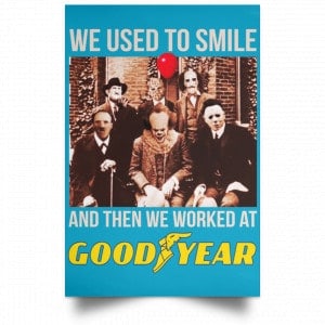 We Used To Smile And Then We Worked At Goodyear Posters 38 We Used To Smile And Then We Worked At Goodyear Posters 38