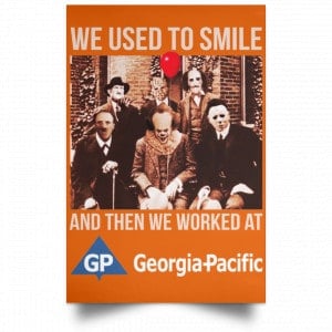 We Used To Smile And Then We Worked At Georgia-Pacific Posters 24