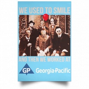 We Used To Smile And Then We Worked At Georgia-Pacific Posters 25