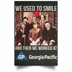 We Used To Smile And Then We Worked At Georgia-Pacific Posters 26
