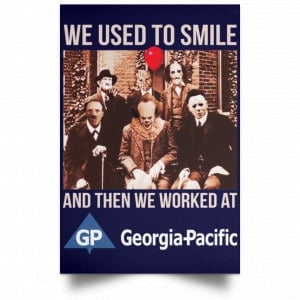 We Used To Smile And Then We Worked At Georgia-Pacific Posters 30