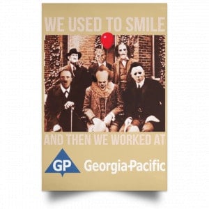 We Used To Smile And Then We Worked At Georgia-Pacific Posters 36