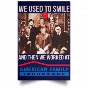 We Used To Smile And Then We Worked At American Family Insurance Posters 30