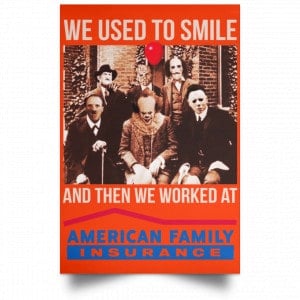 We Used To Smile And Then We Worked At American Family Insurance Posters 32