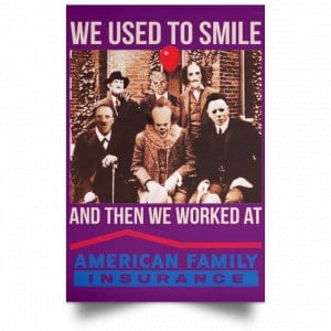 We Used To Smile And Then We Worked At American Family Insurance Posters 33