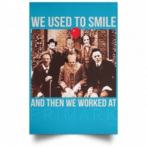 We Used To Smile And Then We Worked At Primark Poster 38