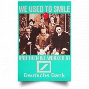 We Used To Smile And Then We Worked At Deutsche Bank Posters 37