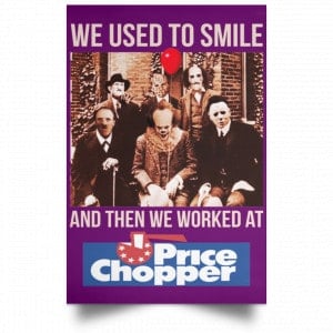 We Used To Smile And Then We Worked At Price Chopper Poster 33
