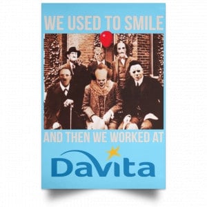 We Used To Smile And Then We Worked At Davita Posters 25