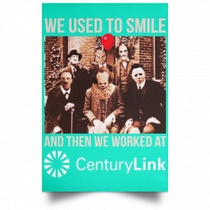 We Used To Smile And Then We Worked At CenturyLink Posters 37 We Used To Smile And Then We Worked At CenturyLink Posters 37