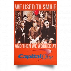 We Used To Smile And Then We Worked At Capital One Posters 32