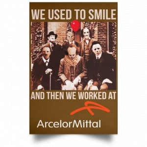 We Used To Smile And Then We Worked At ArcelorMittal Posters 23 We Used To Smile And Then We Worked At ArcelorMittal Posters 23