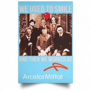 We Used To Smile And Then We Worked At ArcelorMittal Posters 25 We Used To Smile And Then We Worked At ArcelorMittal Posters 25