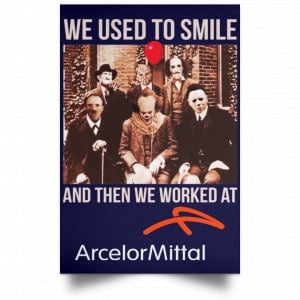 We Used To Smile And Then We Worked At ArcelorMittal Posters 30 We Used To Smile And Then We Worked At ArcelorMittal Posters 30