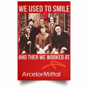 We Used To Smile And Then We Worked At ArcelorMittal Posters 34 We Used To Smile And Then We Worked At ArcelorMittal Posters 34