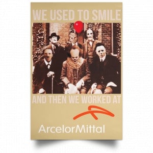 We Used To Smile And Then We Worked At ArcelorMittal Posters 36 We Used To Smile And Then We Worked At ArcelorMittal Posters 36