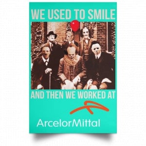 We Used To Smile And Then We Worked At ArcelorMittal Posters 37 We Used To Smile And Then We Worked At ArcelorMittal Posters 37