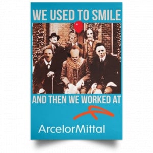 We Used To Smile And Then We Worked At ArcelorMittal Posters 38 We Used To Smile And Then We Worked At ArcelorMittal Posters 38
