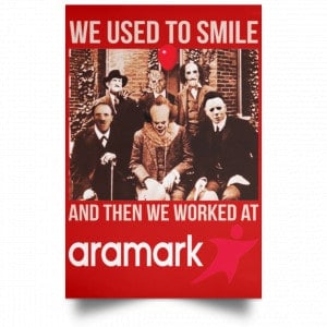We Used To Smile And Then We Worked At Aramark Posters 34 We Used To Smile And Then We Worked At Aramark Posters 34