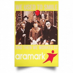 We Used To Smile And Then We Worked At Aramark Posters 39 We Used To Smile And Then We Worked At Aramark Posters 39