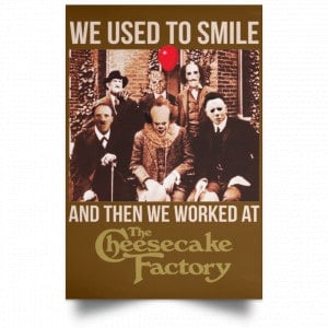 We Used To Smile And Then We Worked At The Cheesecake Factory Posters 23