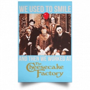 We Used To Smile And Then We Worked At The Cheesecake Factory Posters 25