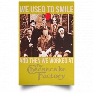We Used To Smile And Then We Worked At The Cheesecake Factory Posters 31