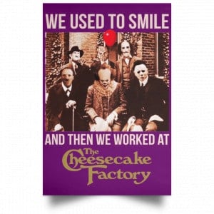 We Used To Smile And Then We Worked At The Cheesecake Factory Posters 33