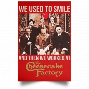 We Used To Smile And Then We Worked At The Cheesecake Factory Posters 34