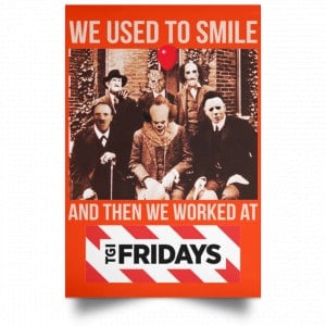 We Used To Smile And Then We Worked At TGI Friday's Posters 32 We Used To Smile And Then We Worked At TGI Friday's Posters 32