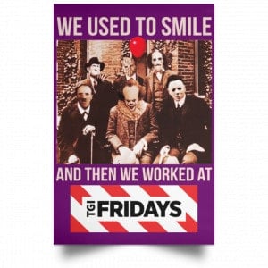 We Used To Smile And Then We Worked At TGI Friday's Posters 33 We Used To Smile And Then We Worked At TGI Friday's Posters 33