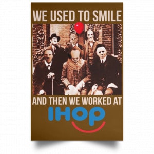 We Used To Smile And Then We Worked At International House Of Pancakes Posters 23