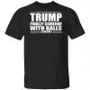 Donald Trump Finally Someone With Balls 2020 Shirt, Hoodie, Tank 1