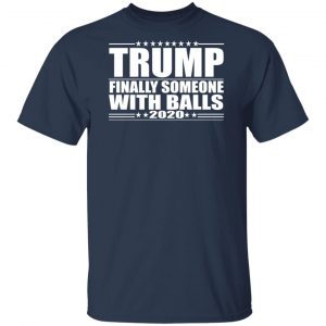 Donald Trump Finally Someone With Balls 2020 Shirt, Hoodie, Tank 16 Donald Trump Finally Someone With Balls 2020 Shirt, Hoodie, Tank 16