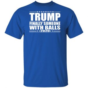 Donald Trump Finally Someone With Balls 2020 Shirt, Hoodie, Tank 17 Donald Trump Finally Someone With Balls 2020 Shirt, Hoodie, Tank 17